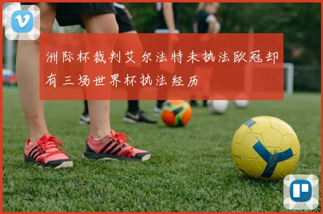 洲际杯裁判艾尔法特未执法欧冠却有三场世界杯执法经历